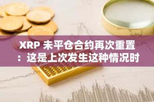 XRP 未平仓合约再次重置：这是上次发生这种情况时的情况
