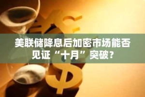 美联储降息后加密市场能否见证“十月”突破？