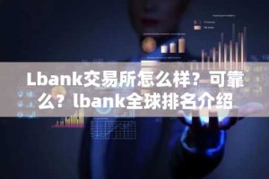 Lbank交易所怎么样？可靠么？lbank全球排名介绍