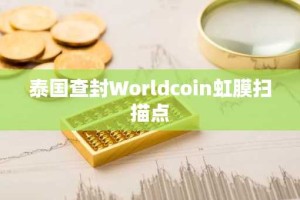 泰国查封Worldcoin虹膜扫描点