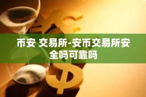 币安 交易所-安币交易所安全吗可靠吗