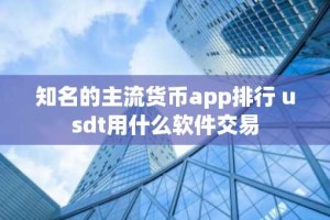 知名的主流货币app排行 usdt用什么软件交易