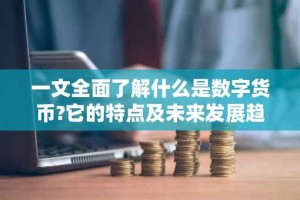 一文全面了解什么是数字货币?它的特点及未来发展趋势