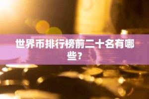 世界币排行榜前二十名有哪些？