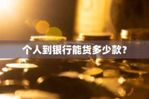 个人到银行能货多少款？
