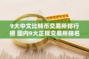 9大中文比特币交易所排行榜 国内9大正规交易所排名