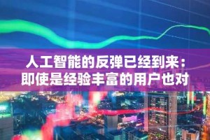 人工智能的反弹已经到来：即使是经验丰富的用户也对科技的最新痴迷感到厌倦