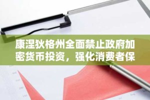 康涅狄格州全面禁止政府加密货币投资，强化消费者保护措施