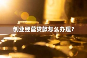 创业经营贷款怎么办理？