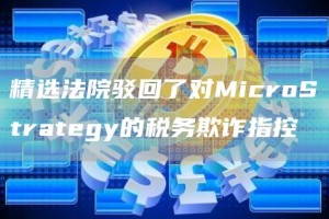 精选法院驳回了对MicroStrategy的税务欺诈指控