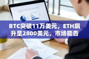 BTC突破11万美元，ETH飙升至2800美元，市场能否续写新高？