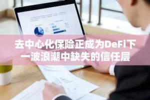 去中心化保险正成为DeFi下一波浪潮中缺失的信任层