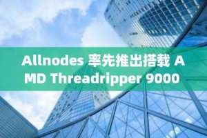 Allnodes 率先推出搭载 AMD Threadripper 9000 系列的高性能裸机服务器