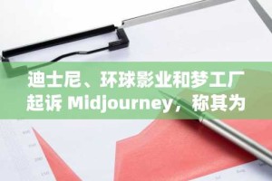 迪士尼、环球影业和梦工厂起诉 Midjourney，称其为“抄袭的无底洞”