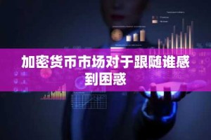 加密货币市场对于跟随谁感到困惑