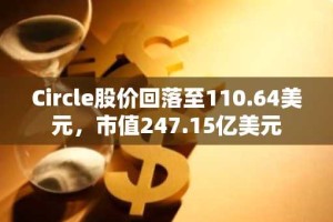 Circle股价回落至110.64美元，市值247.15亿美元