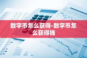 数字币怎么获得-数字币怎么获得钱