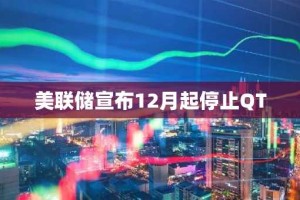 美联储宣布12月起停止QT
