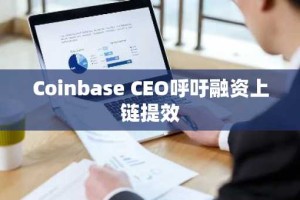 Coinbase CEO呼吁融资上链提效
