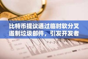 比特币提议通过临时软分叉遏制垃圾邮件，引发开发者争论