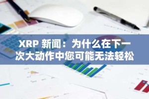 XRP 新闻：为什么在下一次大动作中您可能无法轻松出售 XRP