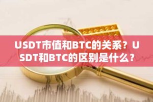 USDT市值和BTC的关系？USDT和BTC的区别是什么？