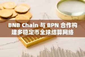 BNB Chain 与 BPN 合作构建多稳定币全球结算网络