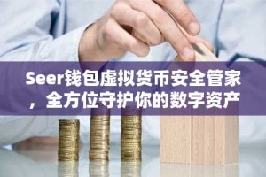 Seer钱包虚拟货币安全管家，全方位守护你的数字资产
