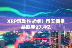 XRP流动性紧缩？币安储备暴跌至27.4亿