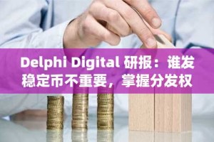 Delphi Digital 研报：谁发稳定币不重要，掌握分发权才拥有未来