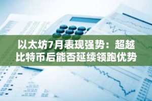 以太坊7月表现强势：超越比特币后能否延续领跑优势？