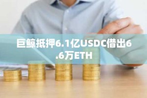 巨鲸抵押6.1亿USDC借出6.6万ETH