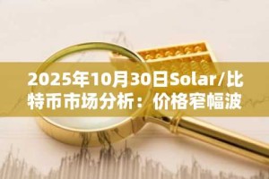 2025年10月30日Solar/比特币市场分析：价格窄幅波动，方向性不明