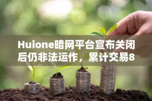 Huione暗网平台宣布关闭后仍非法运作，累计交易810亿美元加密货币