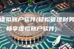 虚拟账户软件 - 轻松管理财务，畅享虚拟账户软件