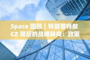 Space 回顾｜特朗普特赦 CZ 背后的战略转向：政策、市场与波场 TRON 的生态机遇