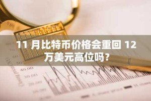 11 月比特币价格会重回 12 万美元高位吗？