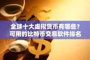 全球十大虚拟货币有哪些？可用的比特币交易软件排名盘点