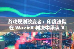 游戏规则改变者：印度法院在 WazirX 判决中承认 XRP 为财产，下一站，3 美元？