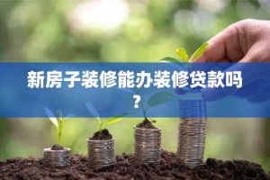 新房子装修能办装修贷款吗？