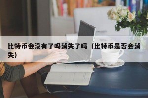 比特币会没有了吗消失了吗（比特币是否会消失）