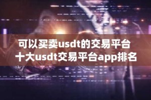 可以买卖usdt的交易平台 十大usdt交易平台app排名