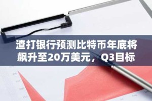 渣打银行预测比特币年底将飙升至20万美元，Q3目标价为13.5万美元