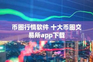 币圈行情软件 十大币圈交易所app下载