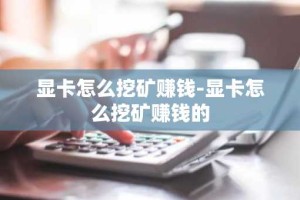 显卡怎么挖矿赚钱-显卡怎么挖矿赚钱的