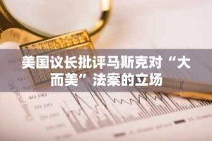 美国议长批评马斯克对“大而美”法案的立场