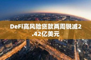DeFi高风险贷款两周锐减2.42亿美元