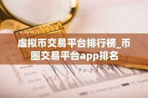 虚拟币交易平台排行榜_币圈交易平台app排名
