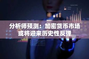 分析师预测：加密货币市场或将迎来历史性反弹