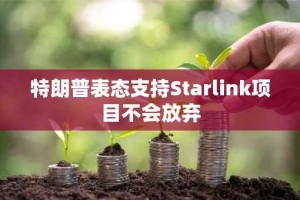 特朗普表态支持Starlink项目不会放弃